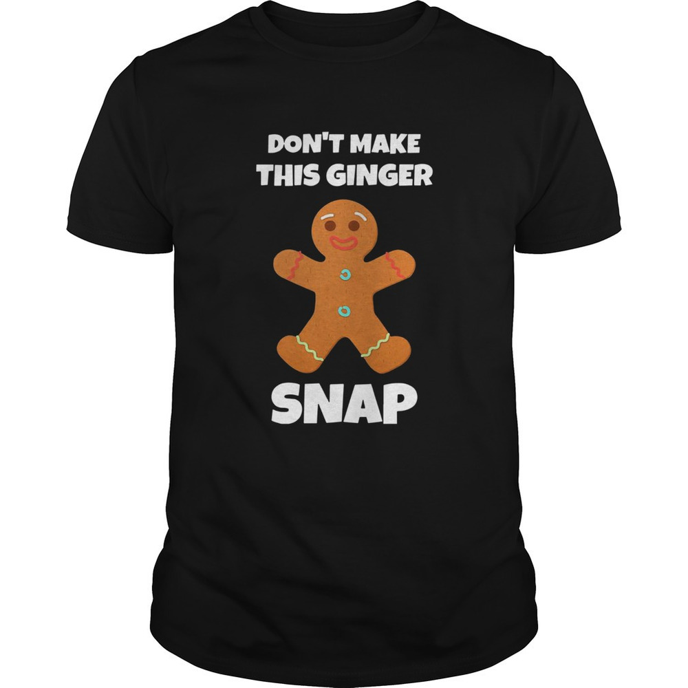 Dont Make This Ginger Snap Shirt